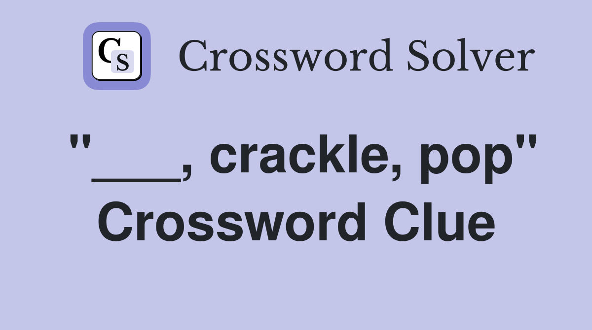 "___, crackle, pop" Crossword Clue
