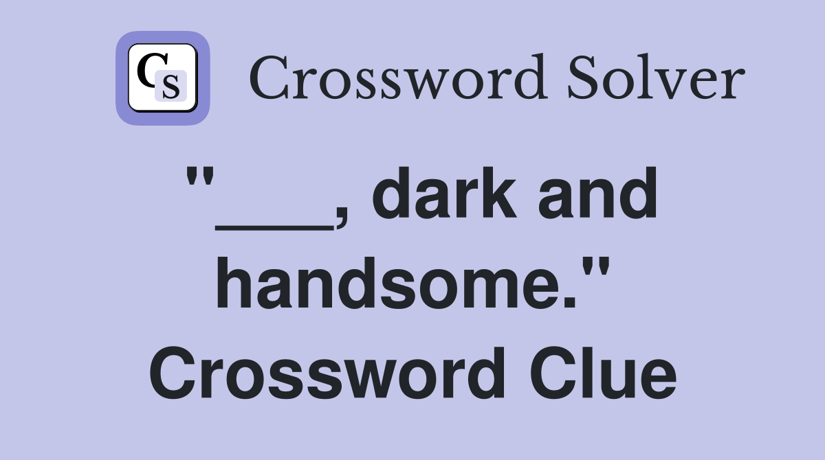 "___, dark and handsome." Crossword Clue