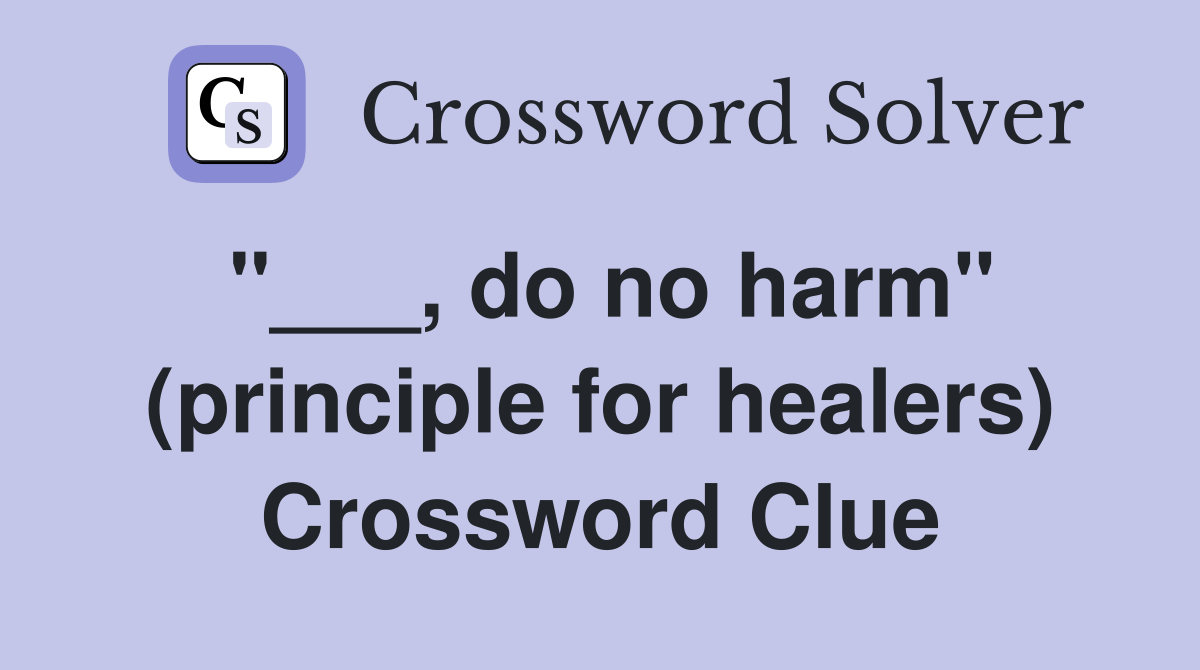 "___, do no harm" (principle for healers) Crossword Clue