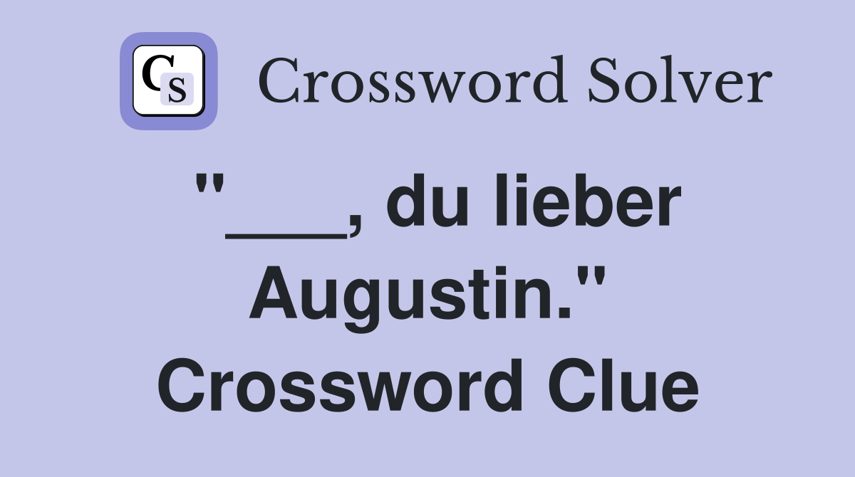 "___, du lieber Augustin." Crossword Clue