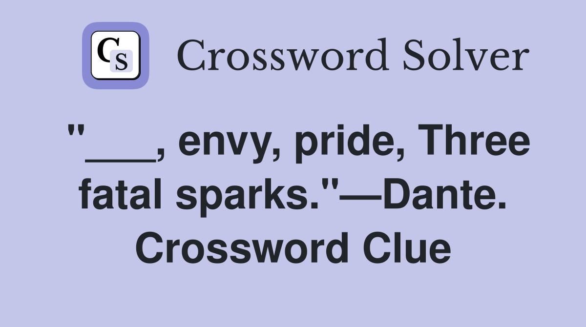 "___, envy, pride, Three fatal sparks."—Dante. Crossword Clue