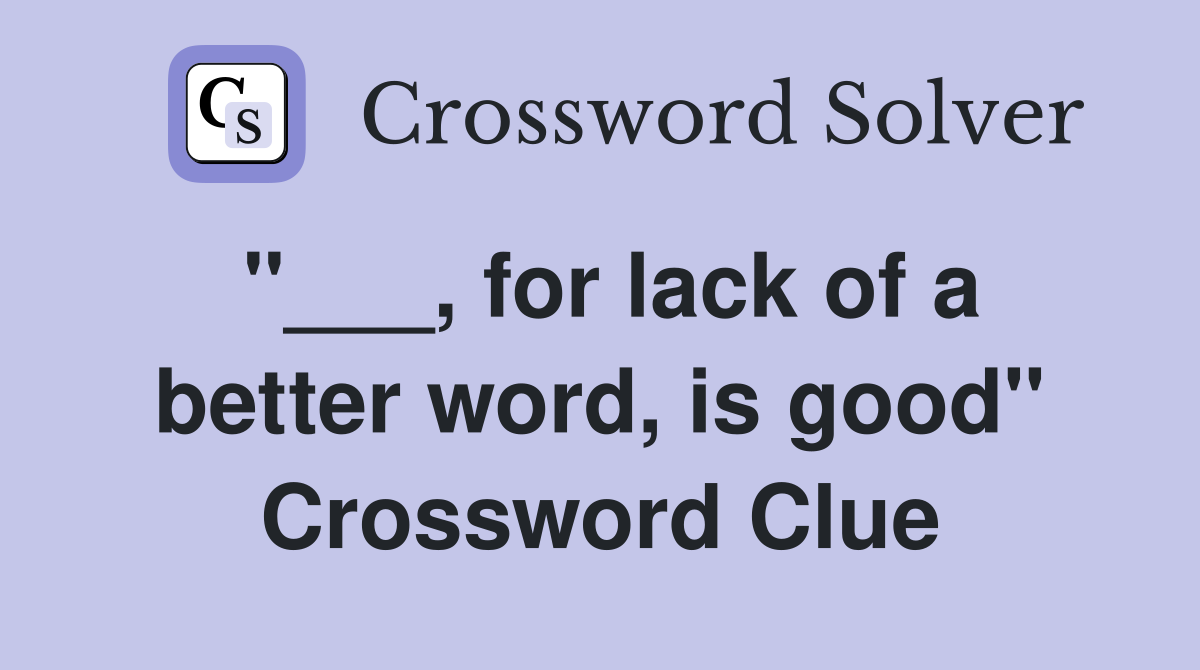 "___, for lack of a better word, is good" Crossword Clue
