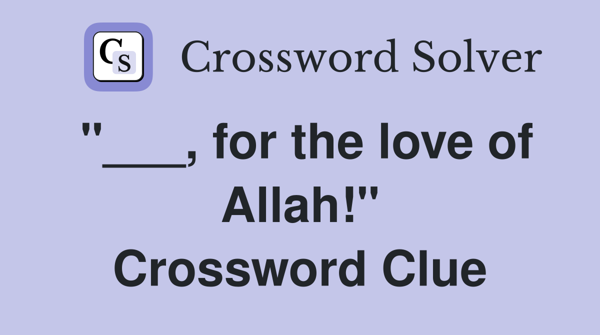 "___, for the love of Allah!" Crossword Clue