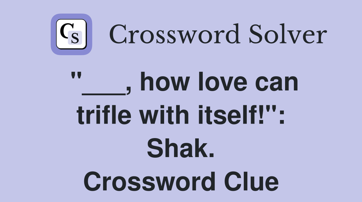 "___, how love can trifle with itself!": Shak. Crossword Clue