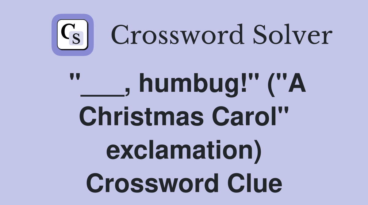 "___, humbug!" ("A Christmas Carol" exclamation) Crossword Clue