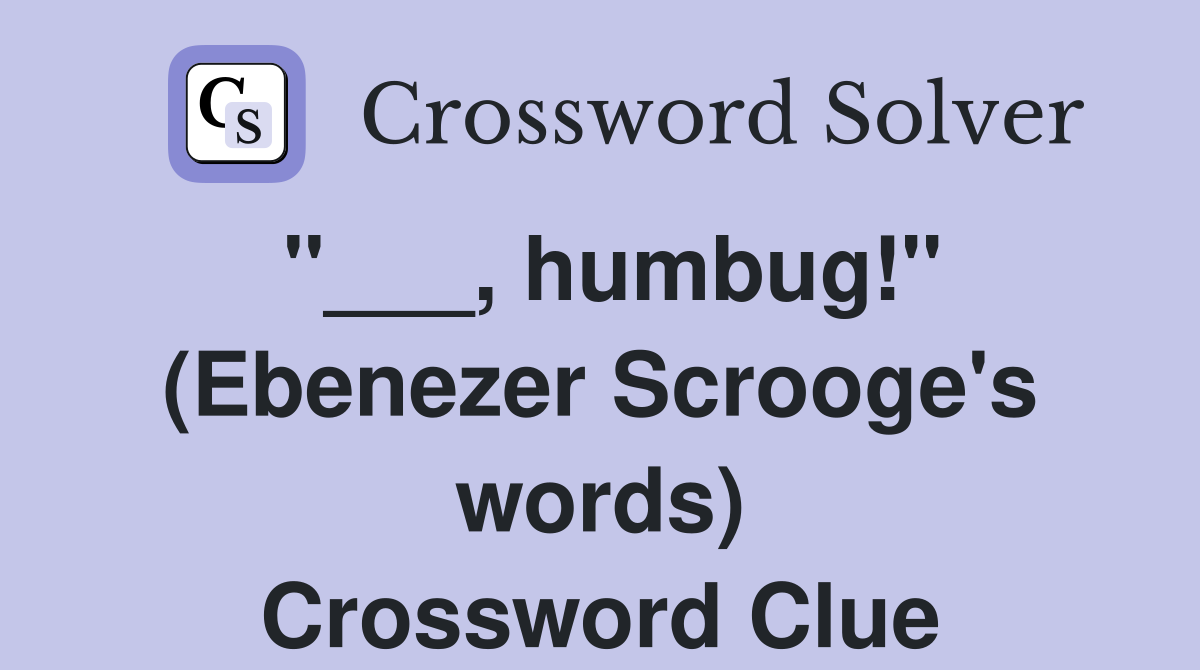 "___, humbug!" (Ebenezer Scrooge's words) Crossword Clue