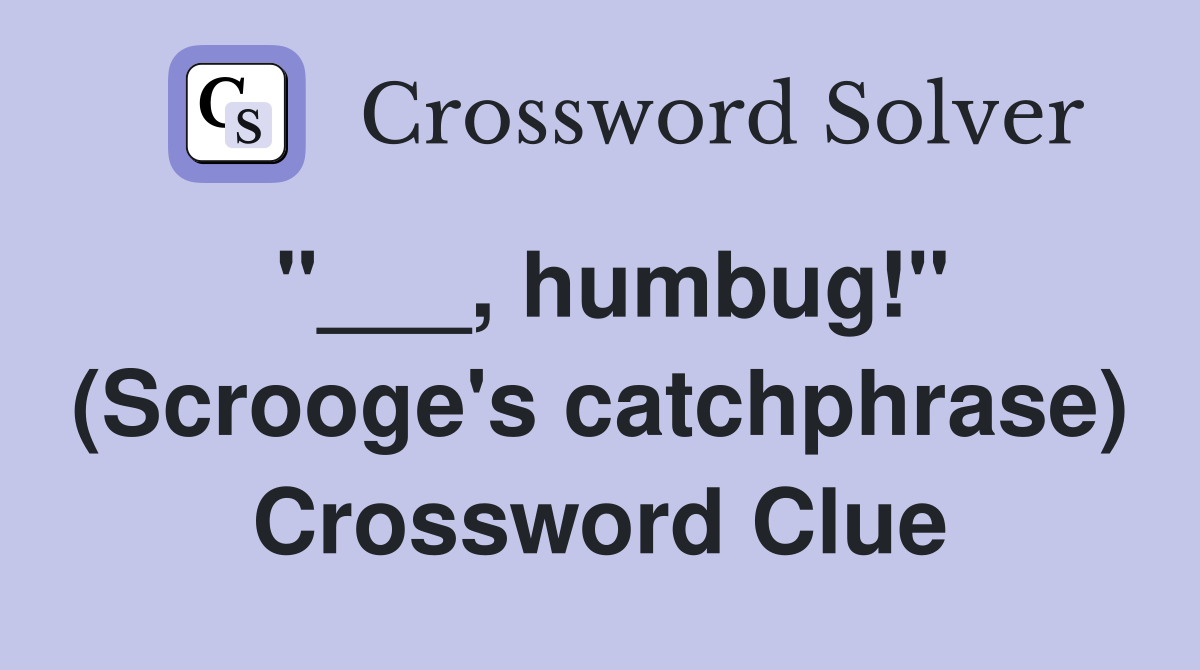 "___, humbug!" (Scrooge's catchphrase) Crossword Clue