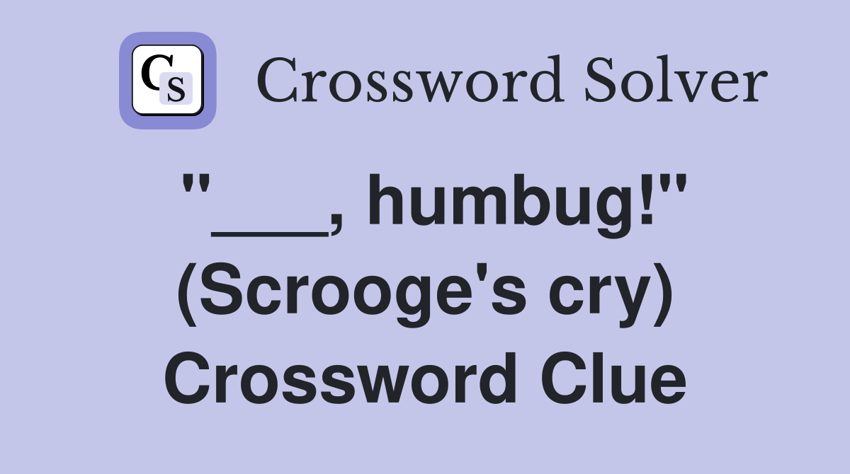 "___, humbug!" (Scrooge's cry) Crossword Clue