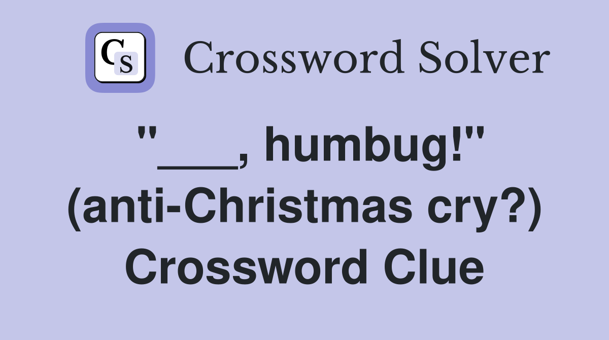 "___, humbug!" (anti-Christmas cry?) Crossword Clue