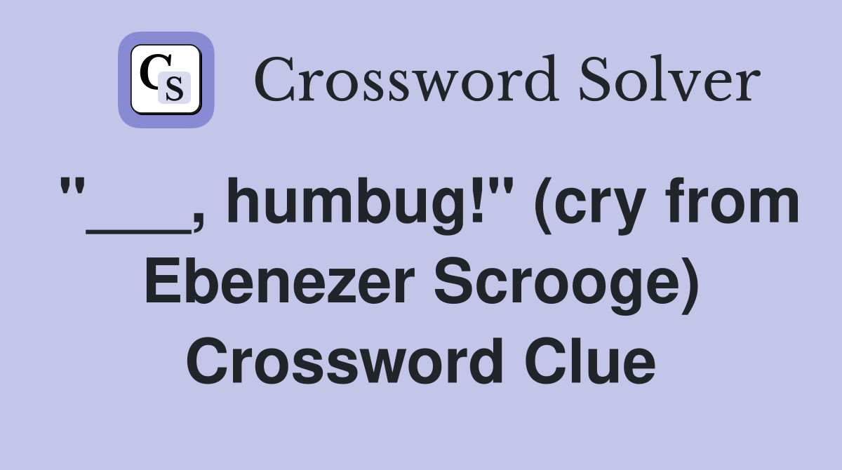 "___, humbug!" (cry from Ebenezer Scrooge) Crossword Clue