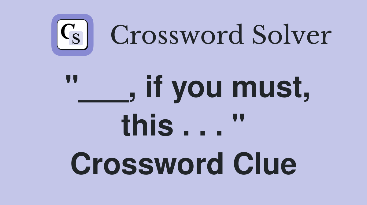 "___, if you must, this . . . " Crossword Clue