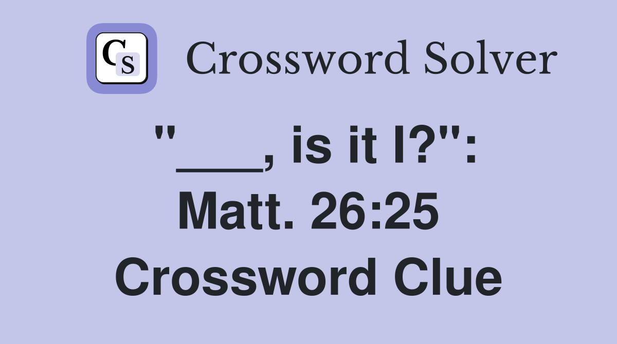 "___, is it I?": Matt. 26:25 Crossword Clue