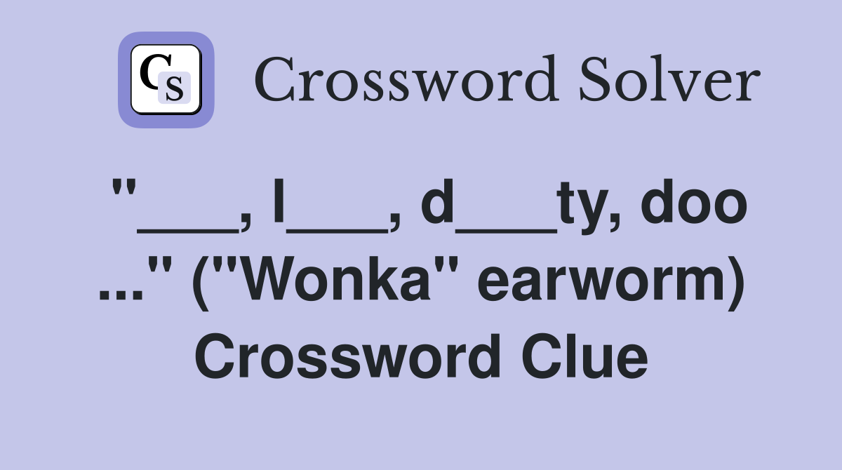 "___, l___, d___ty, doo ..." ("Wonka" earworm) Crossword Clue
