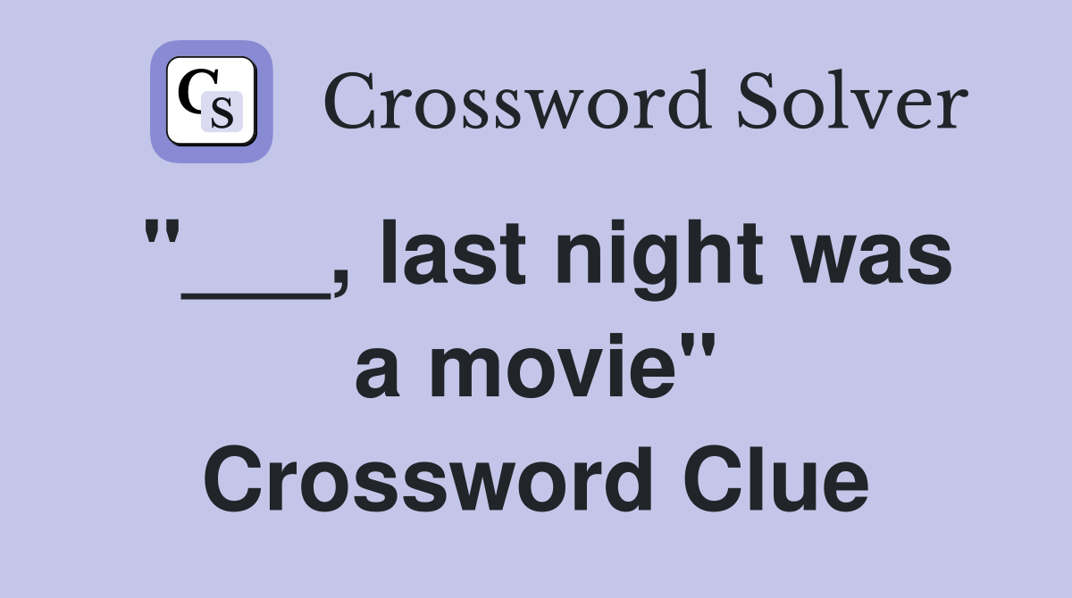 "___, last night was a movie" Crossword Clue