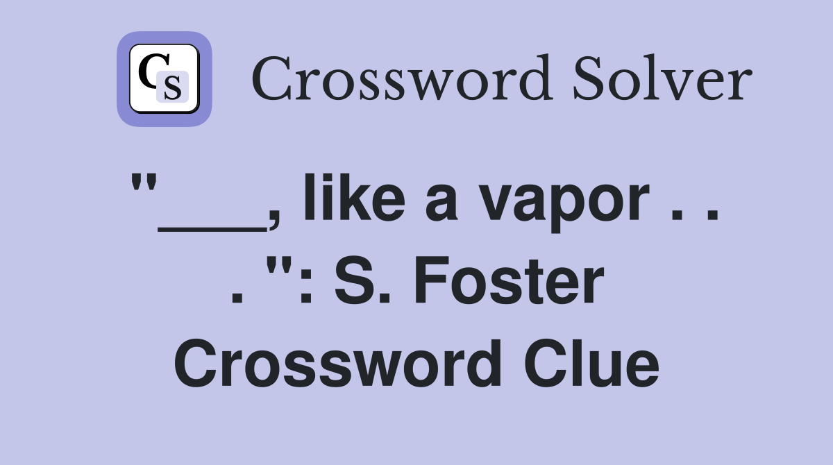 "___, like a vapor . . . ": S. Foster Crossword Clue
