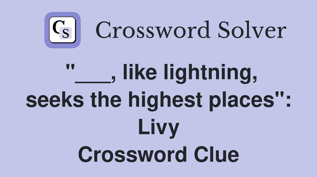 "___, like lightning, seeks the highest places": Livy Crossword Clue