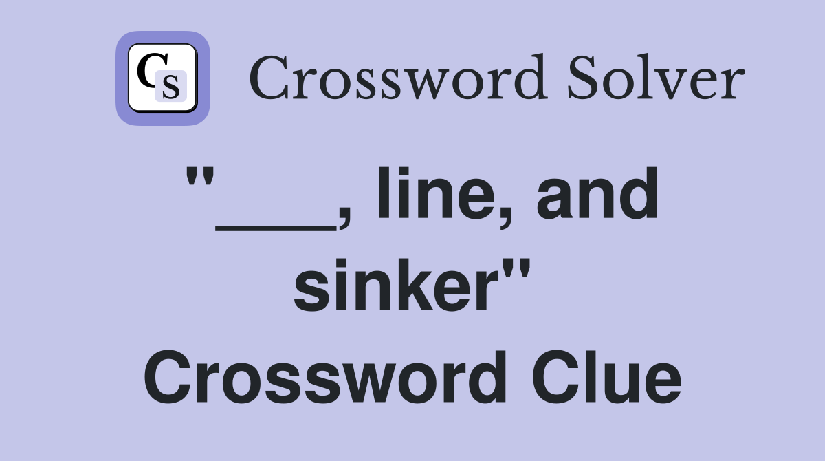 "___, line, and sinker" Crossword Clue