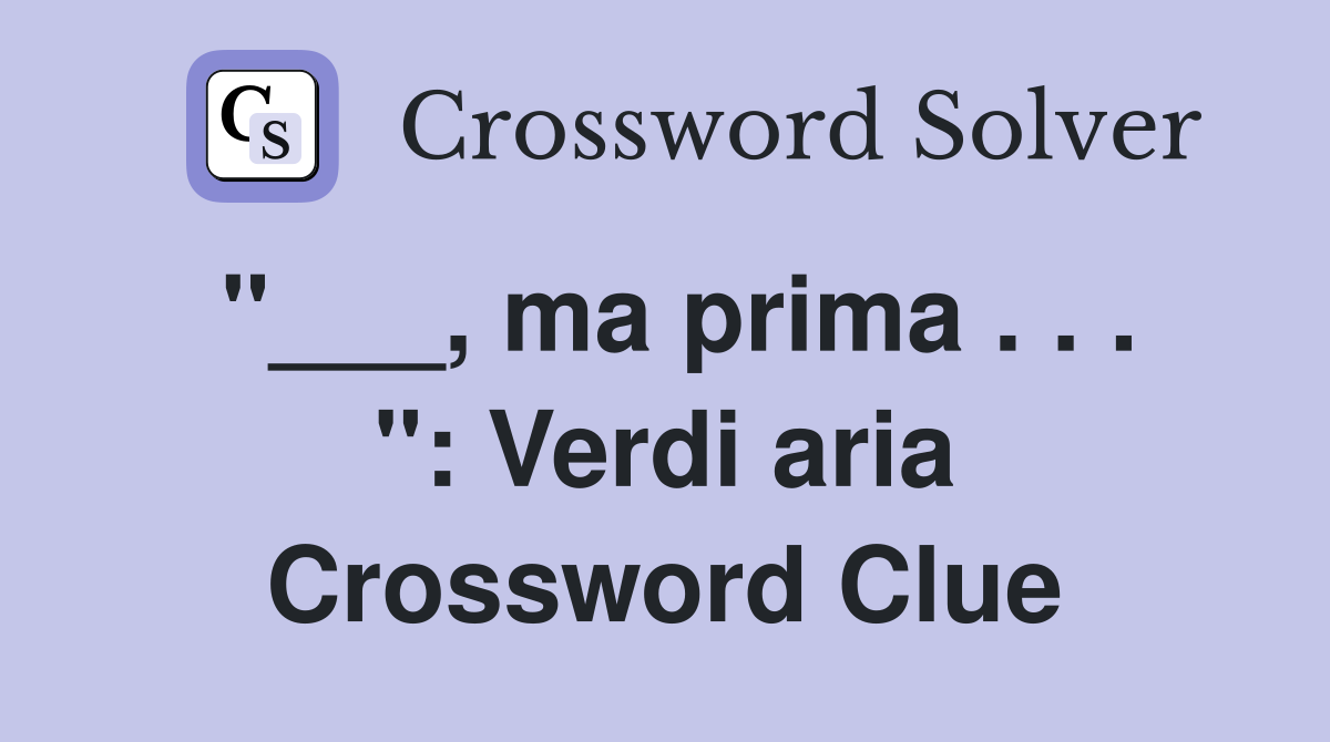 "___, ma prima . . . ": Verdi aria Crossword Clue