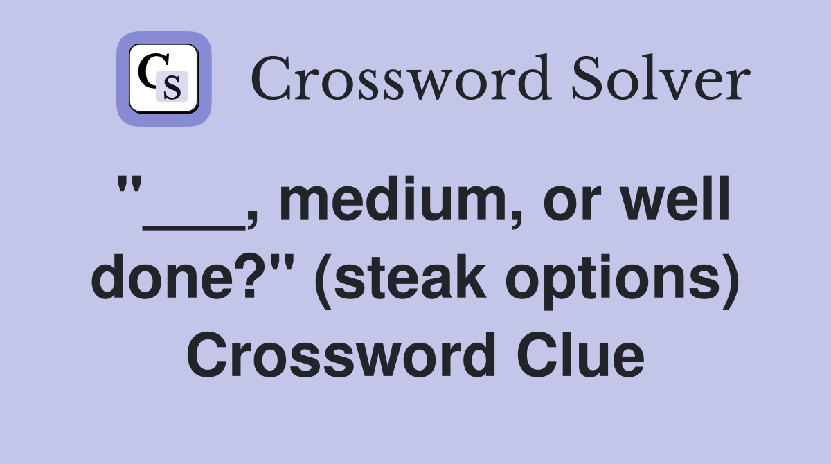 "___, medium, or well done?" (steak options) Crossword Clue