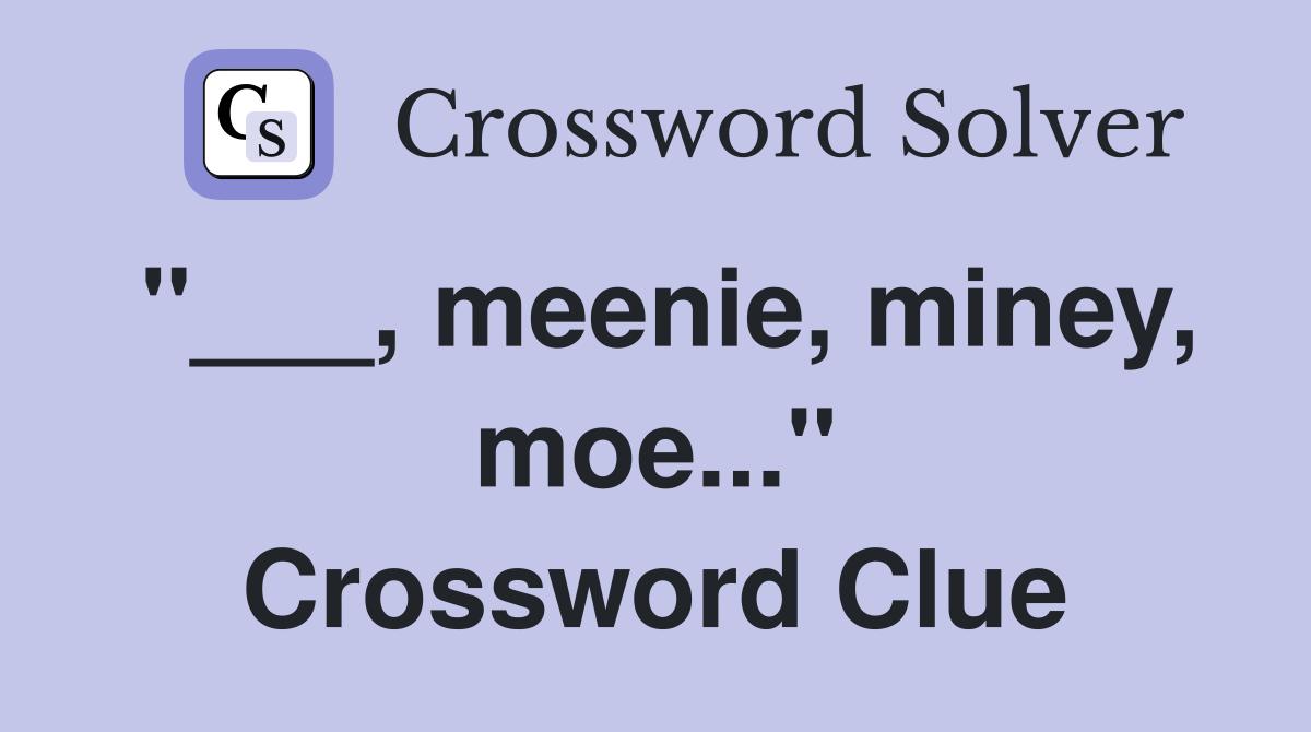 "___, meenie, miney, moe..." Crossword Clue