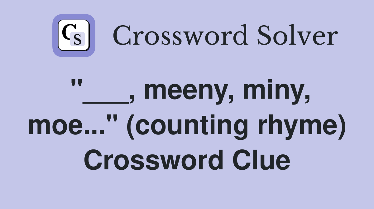 "___, meeny, miny, moe..." (counting rhyme) Crossword Clue