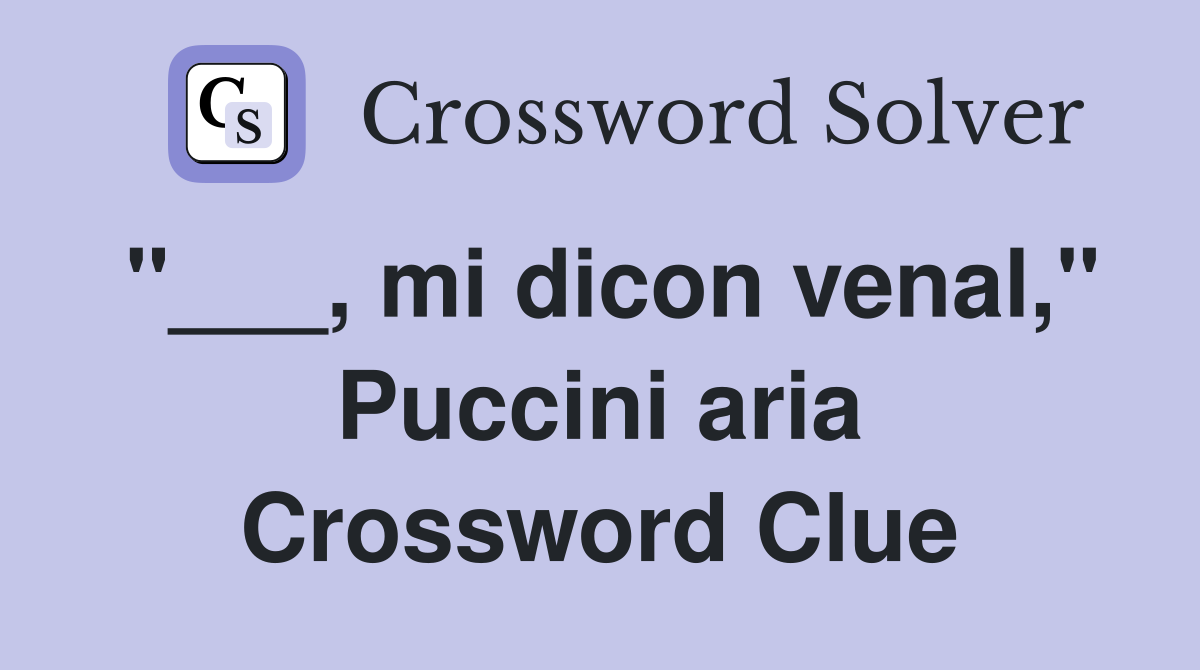 "___, mi dicon venal," Puccini aria Crossword Clue