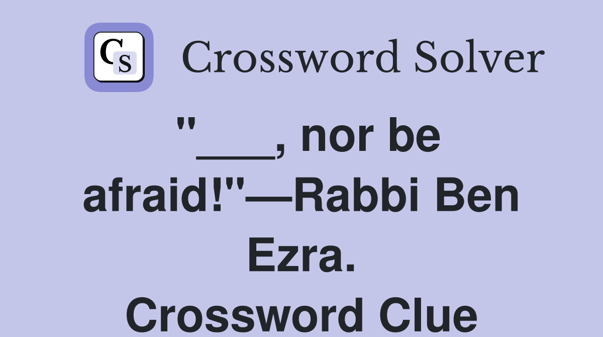 "___, nor be afraid!"—Rabbi Ben Ezra. Crossword Clue