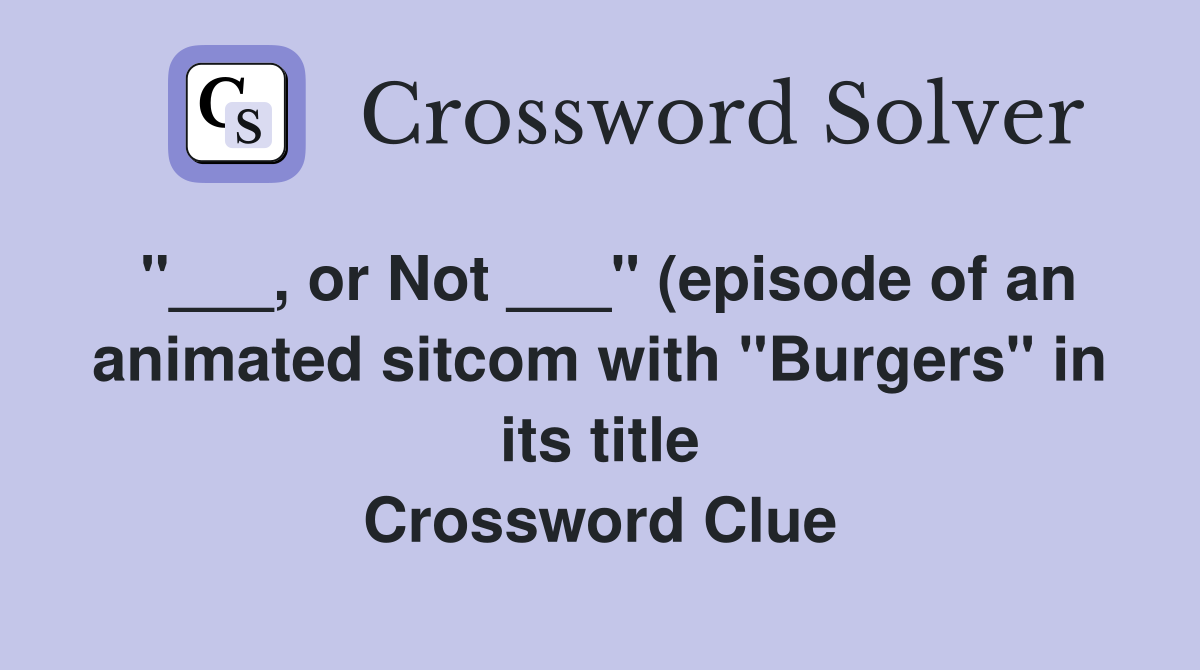 or Not quot (episode of an animated sitcom with quot Burgers quot in its title or Not quot (episode of an animated sitcom with quot Burgers quot in its title