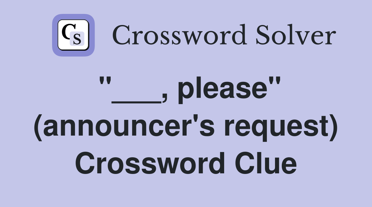"___, please" (announcer's request) Crossword Clue