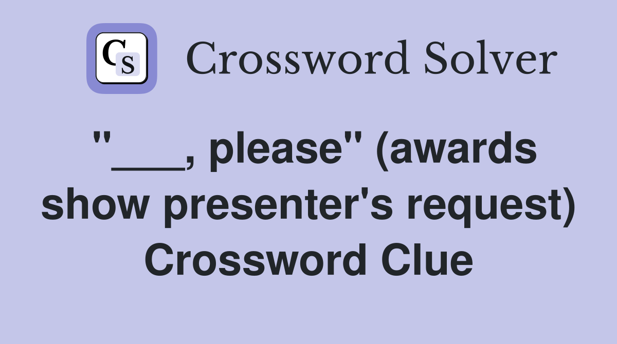 "___, please" (awards show presenter's request) Crossword Clue