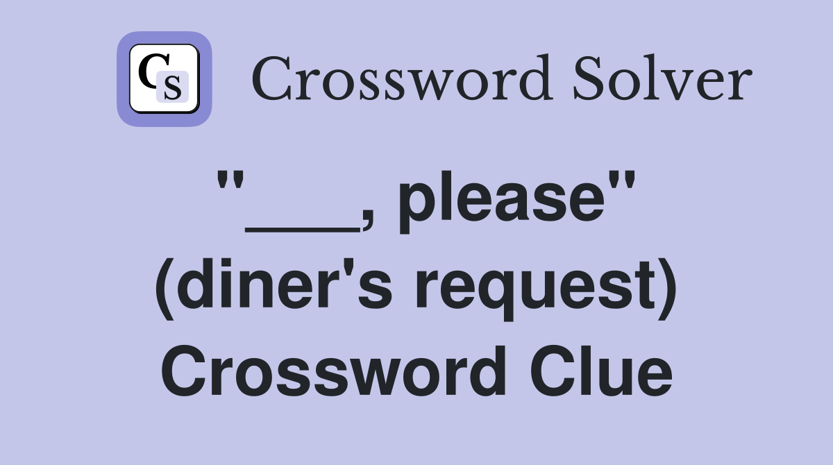 "___, please" (diner's request) Crossword Clue