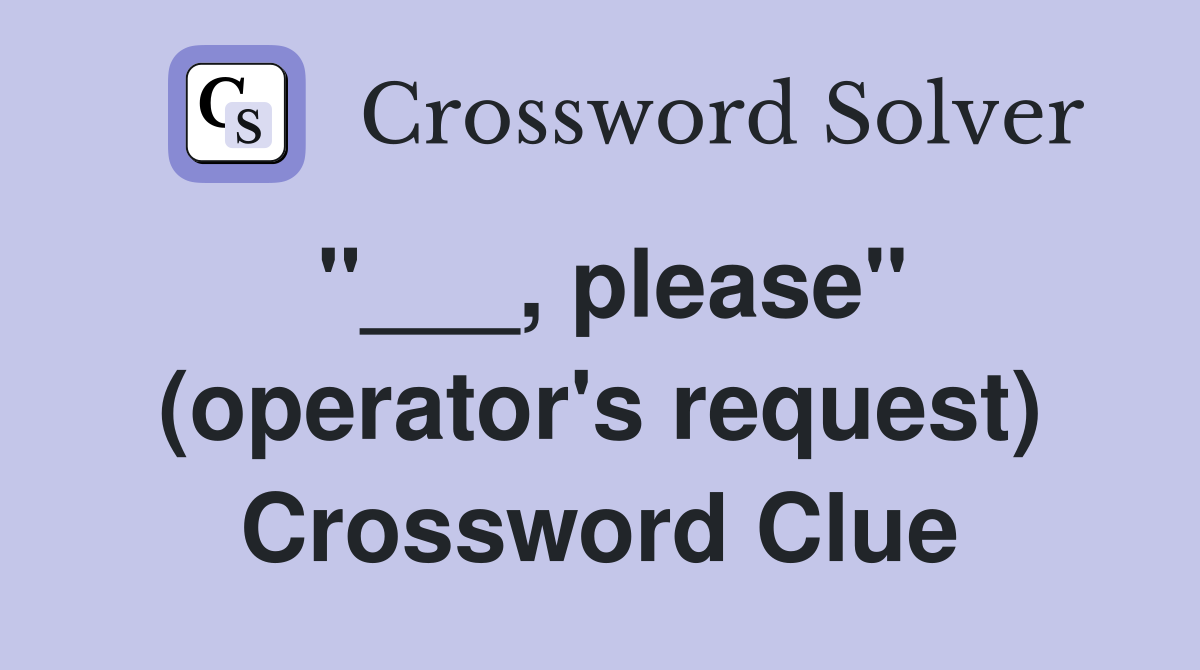 "___, please" (operator's request) Crossword Clue