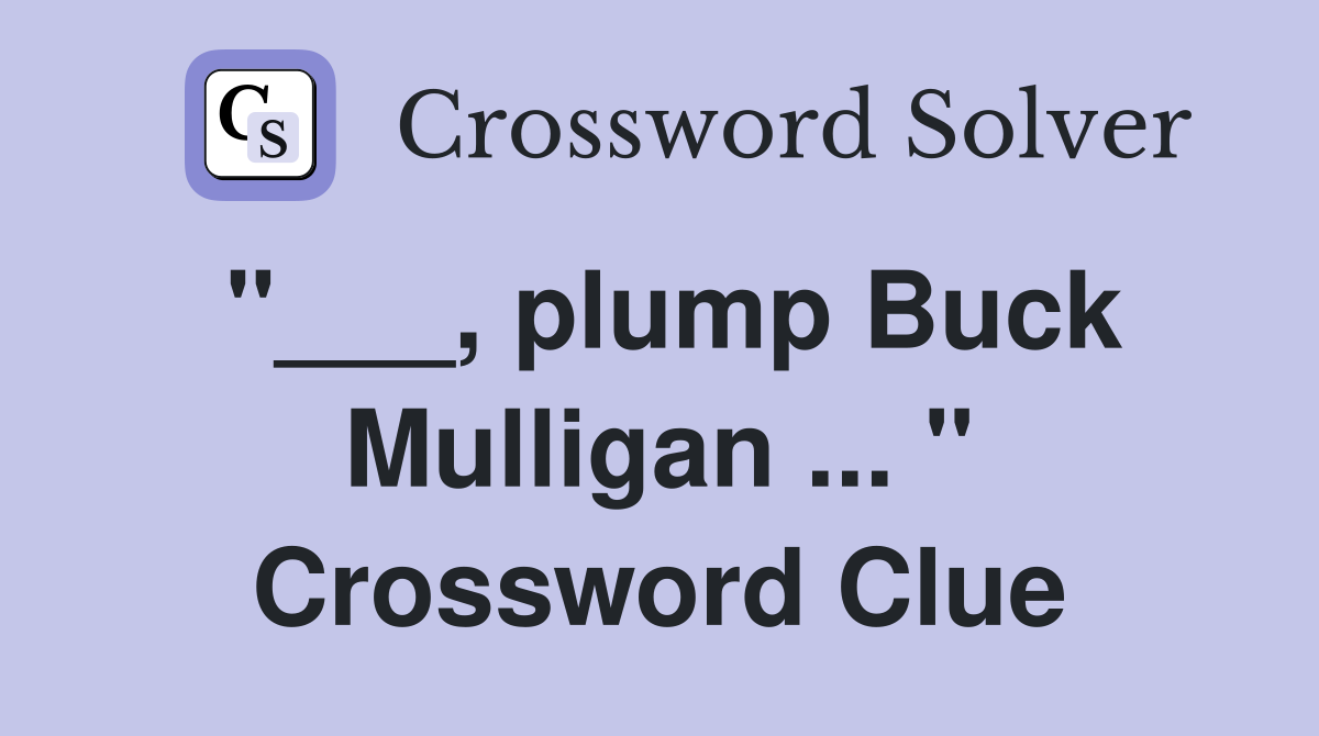 "___, plump Buck Mulligan ... " Crossword Clue