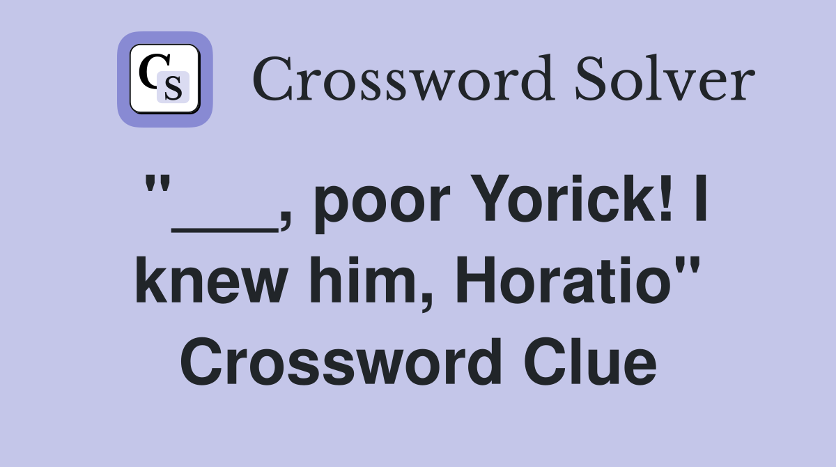 "___, poor Yorick! I knew him, Horatio" Crossword Clue