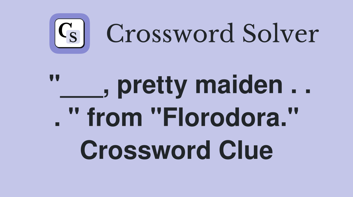 "___, pretty maiden . . . " from "Florodora." Crossword Clue