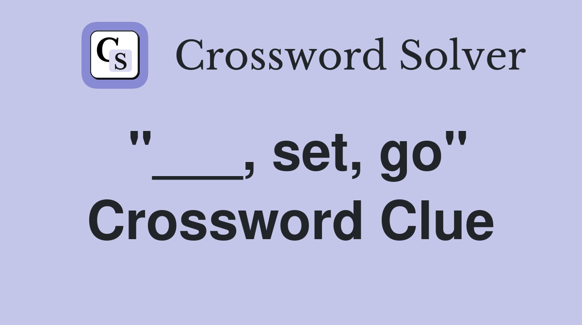 "___, set, go" Crossword Clue