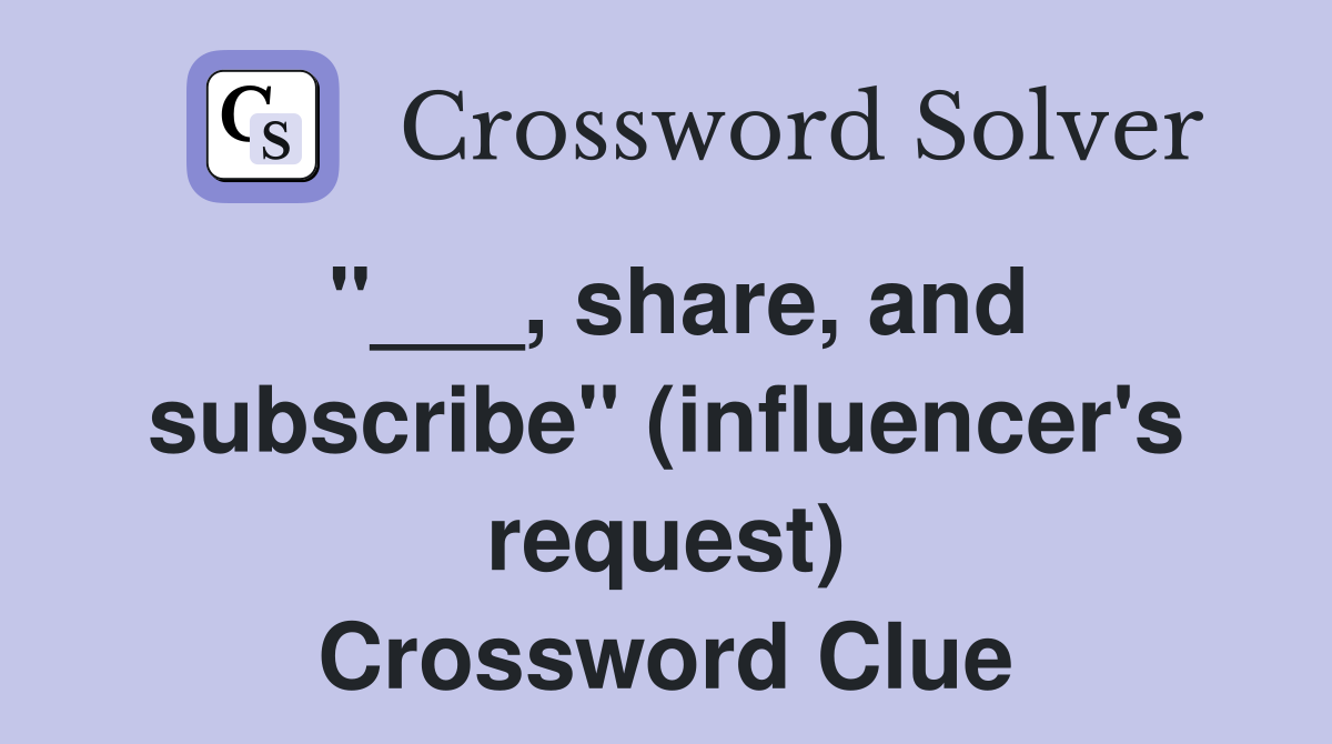 "___, share, and subscribe" (influencer's request) Crossword Clue