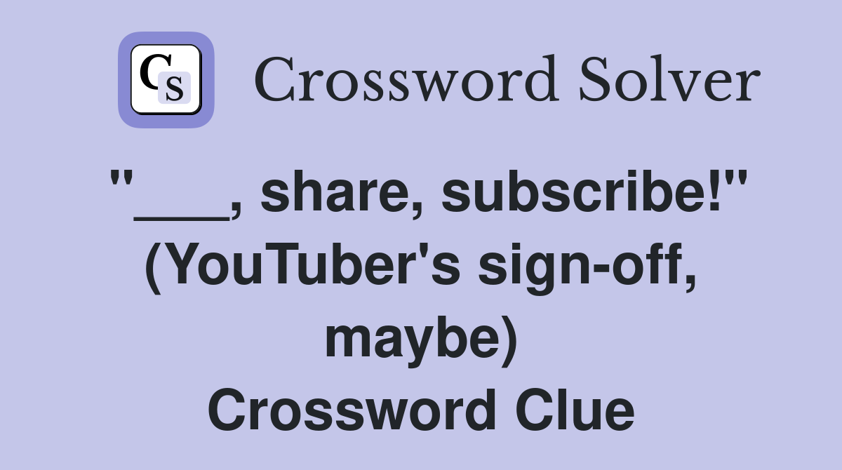 "___, share, subscribe!" (YouTuber's sign-off, maybe) Crossword Clue