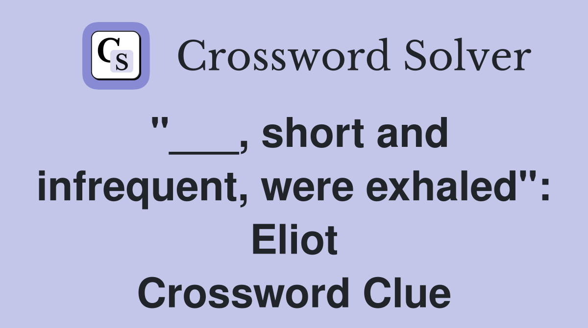 "___, short and infrequent, were exhaled": Eliot Crossword Clue