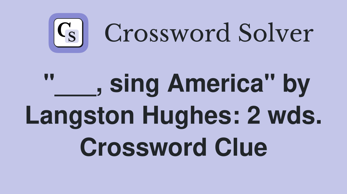 "___, sing America" by Langston Hughes: 2 wds. Crossword Clue