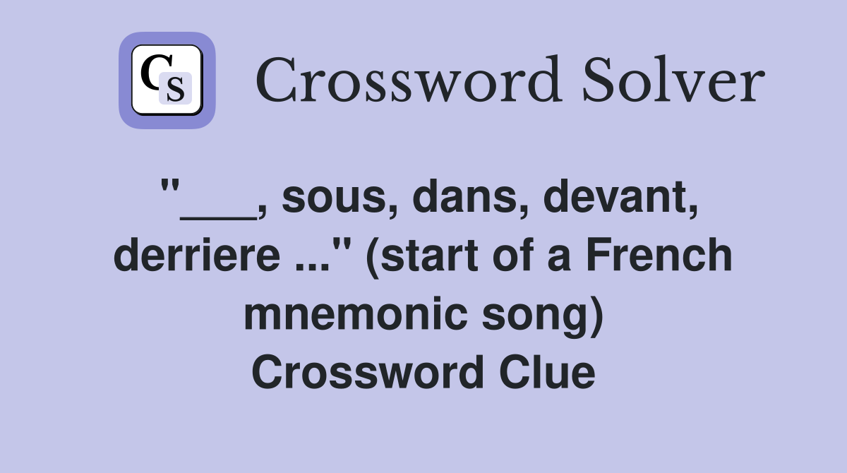 "___, sous, dans, devant, derriere ..." (start of a French mnemonic song) Crossword Clue