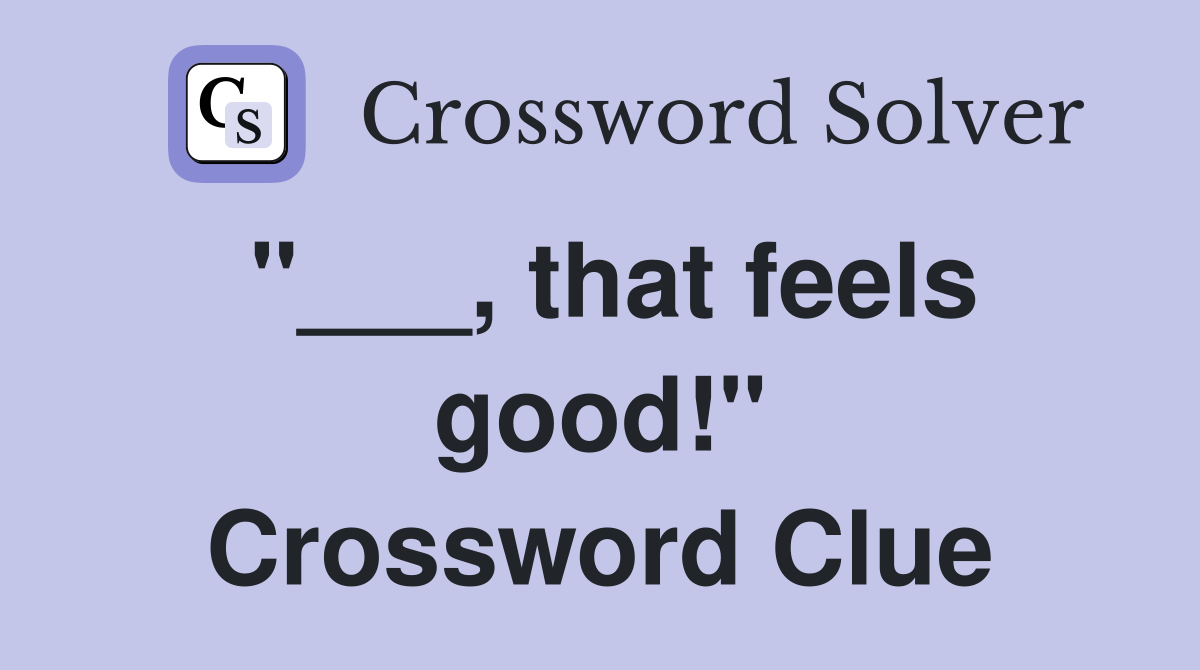 "___, that feels good!" Crossword Clue