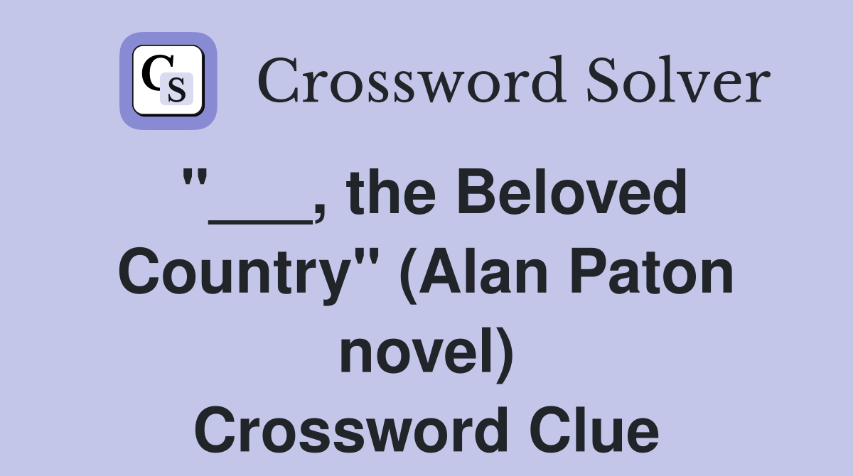 "___, the Beloved Country" (Alan Paton novel) Crossword Clue