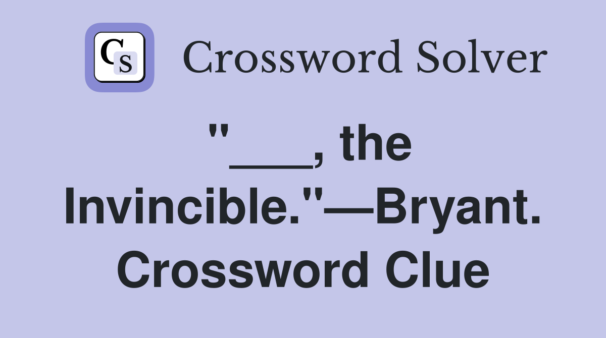 "___, the Invincible."—Bryant. Crossword Clue