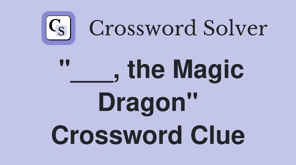 "___, the Magic Dragon" Crossword Clue