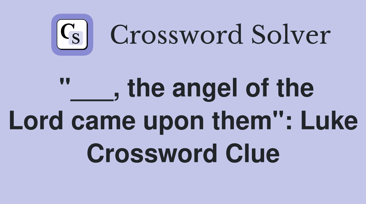"___, the angel of the Lord came upon them": Luke Crossword Clue
