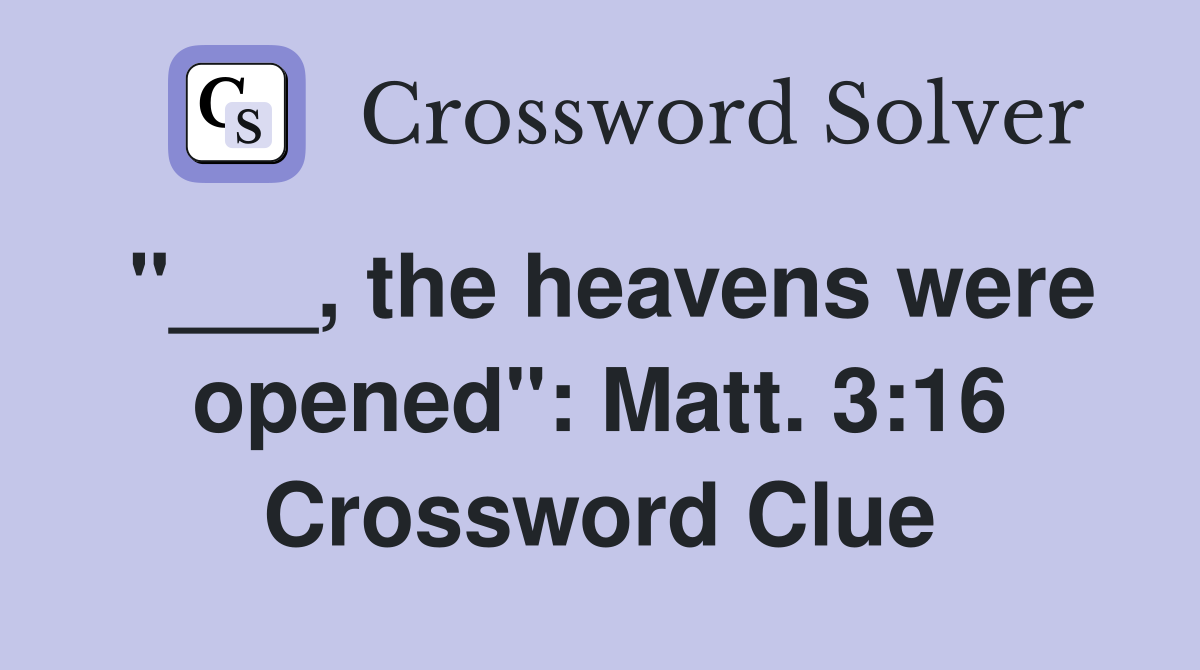 "___, the heavens were opened": Matt. 3:16 Crossword Clue