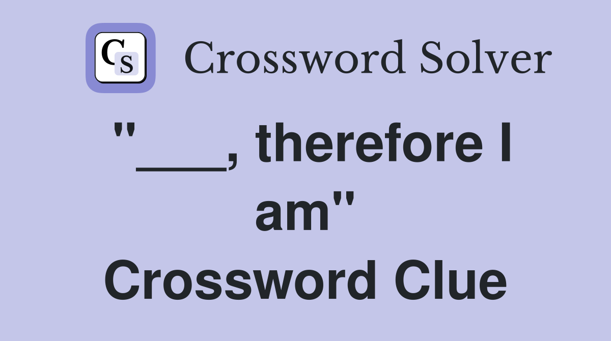 "___, therefore I am" Crossword Clue