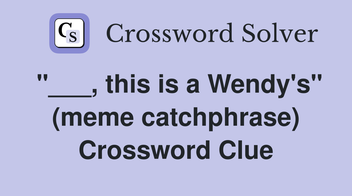 "___, this is a Wendy's" (meme catchphrase) Crossword Clue