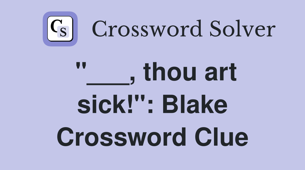 "___, thou art sick!": Blake Crossword Clue
